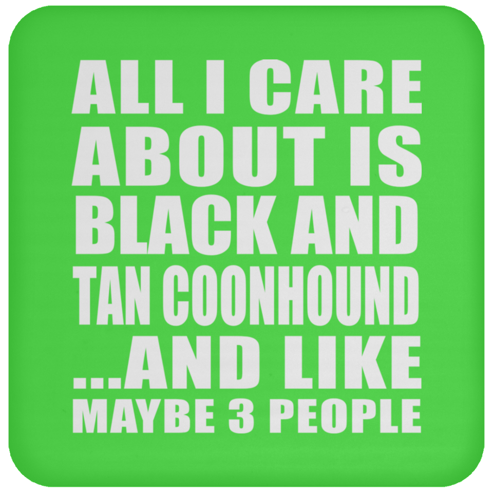 All I Care About Is Black And Tan Coonhound - Drink Coaster