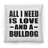 All I Need Is Love And A Bulldog - Throw Pillow