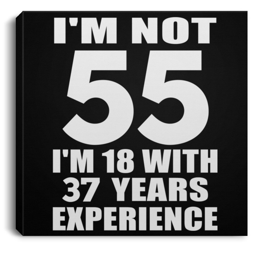 55th Birthday I'm Not 55 I'm 18 With 37 Years Experience - Canvas Square