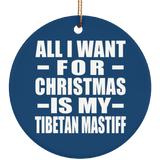 All I Want For Christmas Is My Tibetan Mastiff - Circle Ornament