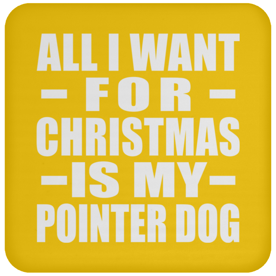 All I Want For Christmas Is My Pointer Dog - Coaster