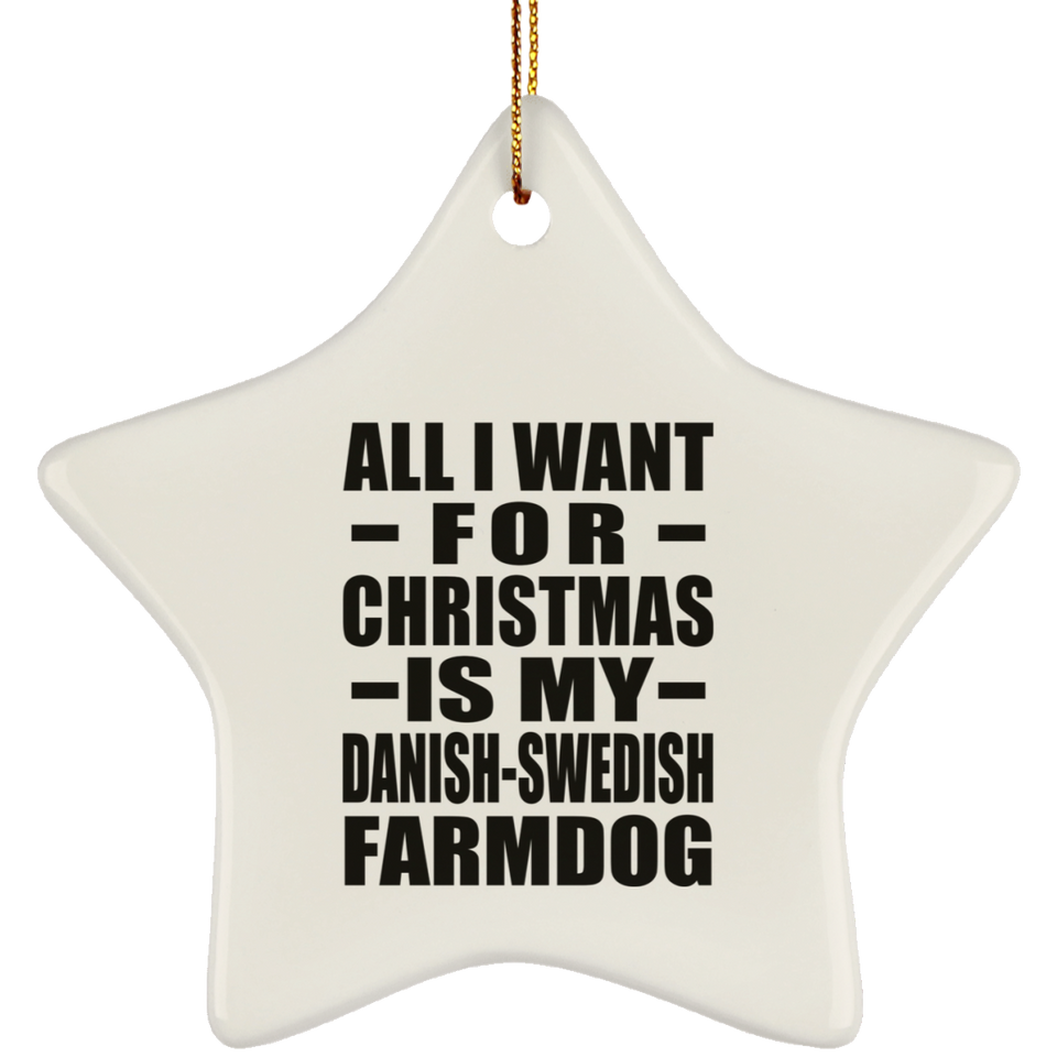 All I Want For Christmas Is My Danish-Swedish Farmdog - Star Ornament