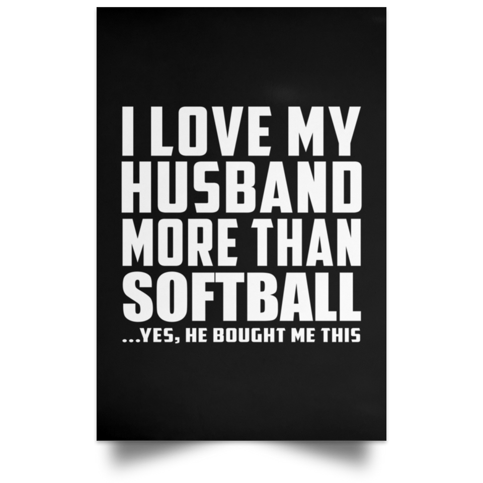 I Love My Husband More Than Softball - Poster Portrait