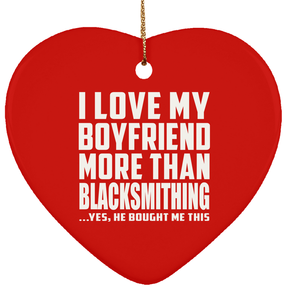 I Love My Boyfriend More Than Blacksmithing - Heart Ornament