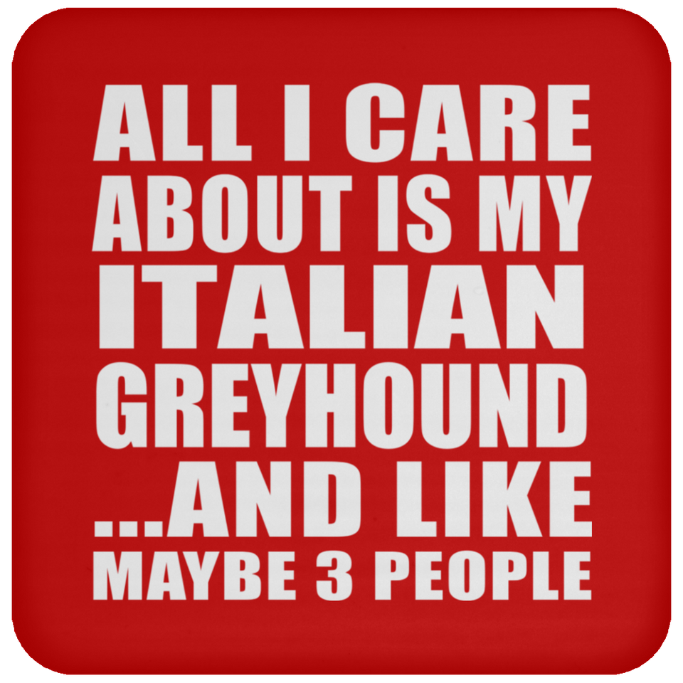 All I Care About Is My Italian Greyhound - Drink Coaster