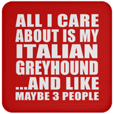 All I Care About Is My Italian Greyhound - Drink Coaster