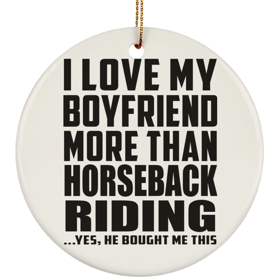 I Love My Boyfriend More Than Horseback Riding - Circle Ornament