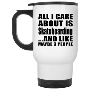 All I Care About Is Skateboarding - White Travel Mug
