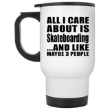 All I Care About Is Skateboarding - White Travel Mug
