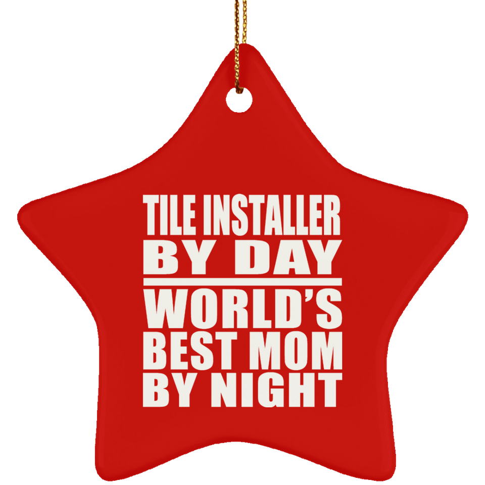 Tile Installer By Day World's Best Mom By Night - Star Ornament