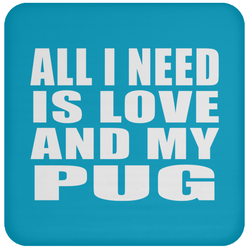 All I Need Is Love And My Pug - Drink Coaster