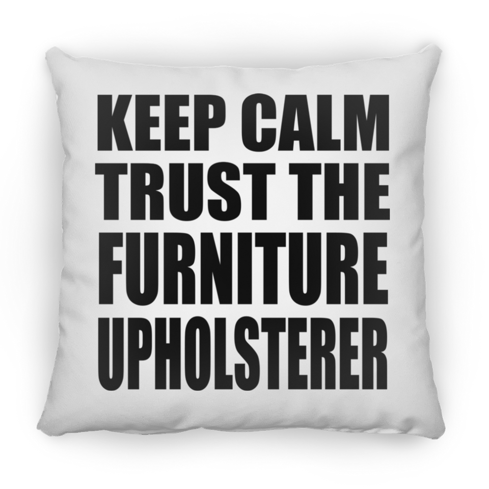 Keep Calm and Trust The Furniture Upholsterer - Throw Pillow