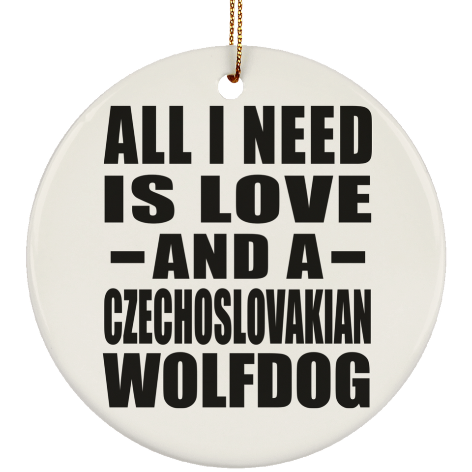 All I Need Is Love And A Czechoslovakian Wolfdog - Circle Ornament