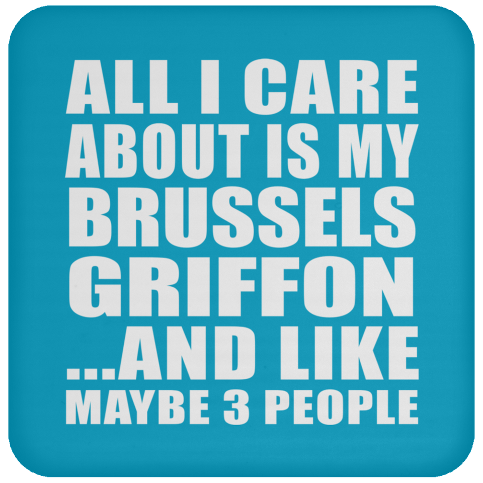All I Care About Is My Brussels Griffon - Drink Coaster