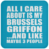 All I Care About Is My Brussels Griffon - Drink Coaster