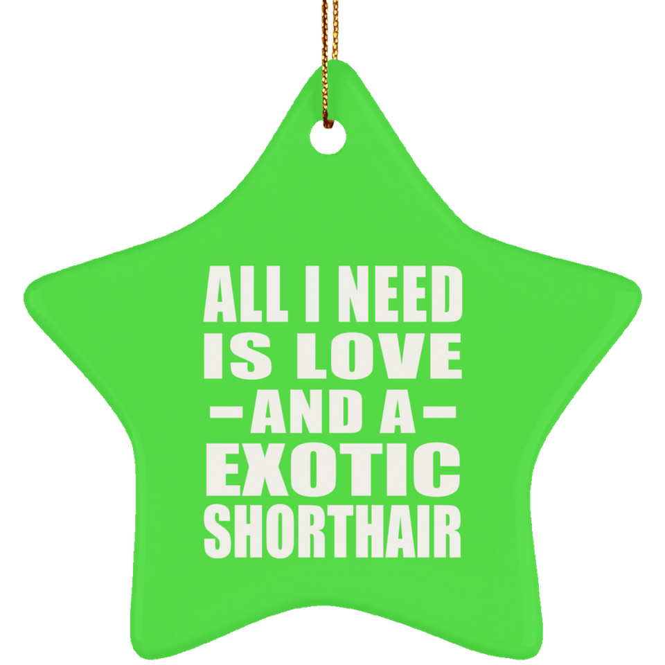 All I Need Is Love And A Exotic Shorthair - Star Ornament