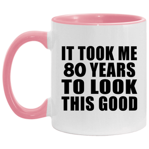80th Birthday Took Me 80 Years To Look This Good - 11oz Accent Mug Pink