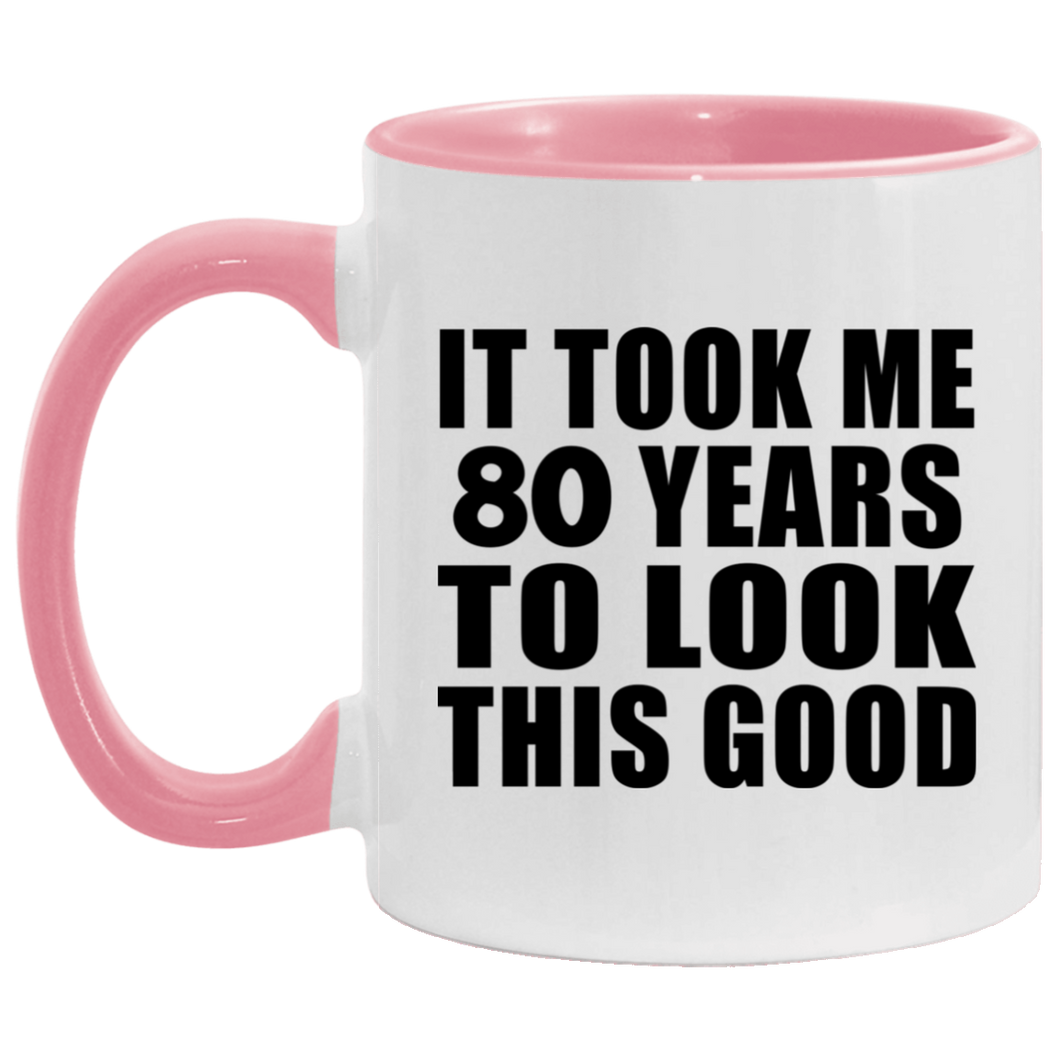 80th Birthday Took Me 80 Years To Look This Good - 11oz Accent Mug Pink