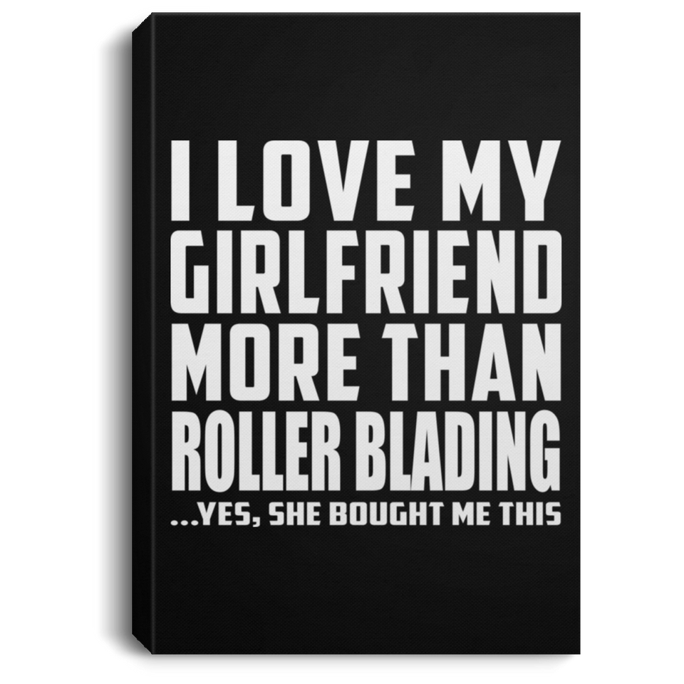 I Love My Girlfriend More Than Roller Blading - Canvas Portrait