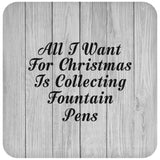 All I Want For Christmas Is Collecting Fountain Pens - Drink Coaster F