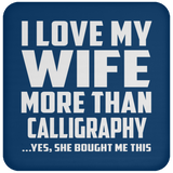 I Love My Wife More Than Calligraphy - Drink Coaster