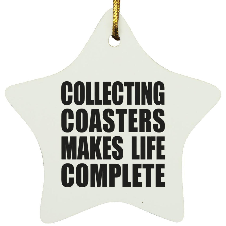 Collecting Coasters Makes Life Complete - Star Ornament
