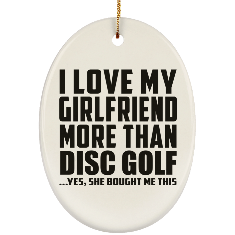 I Love My Girlfriend More Than Disc Golf - Oval Ornament