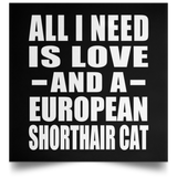 All I Need Is Love And A European Shorthair Cat - Poster Square