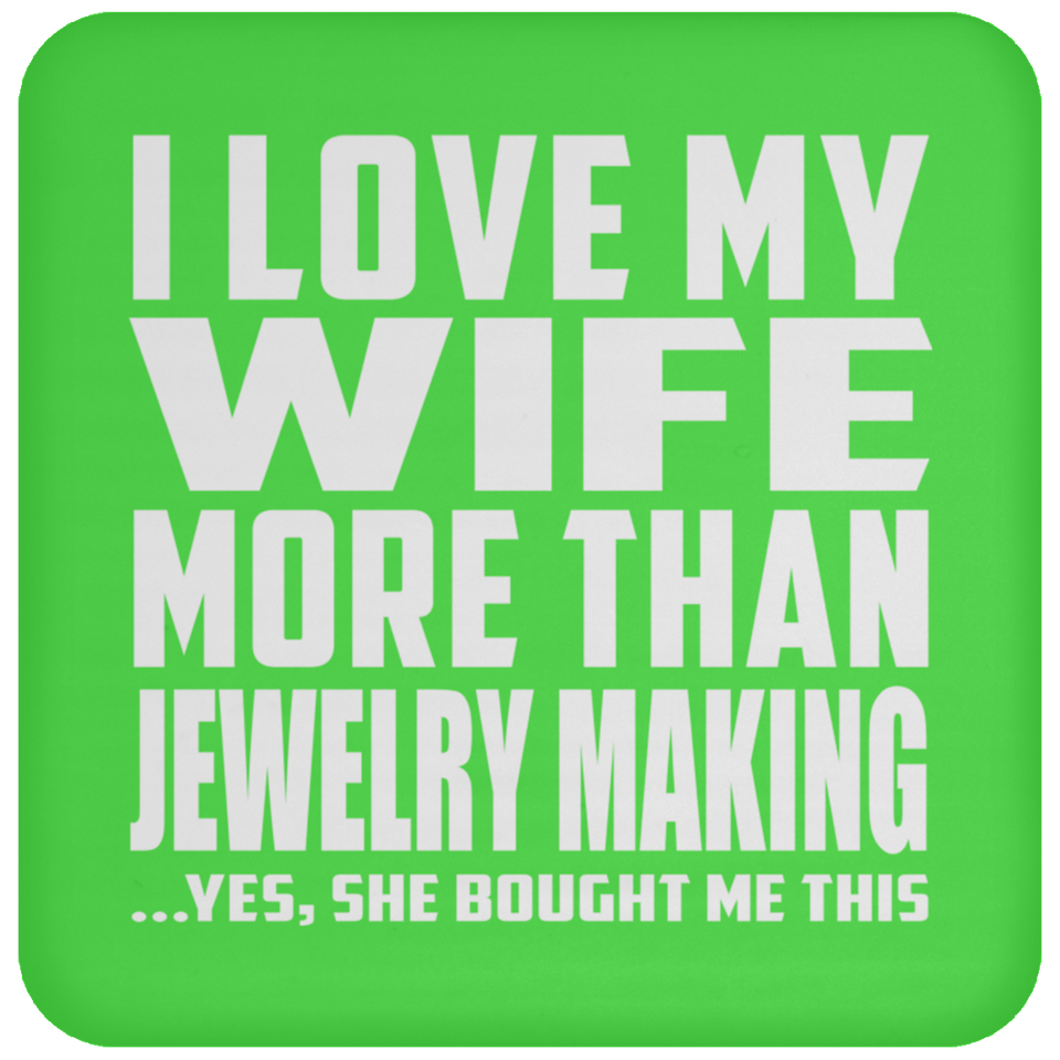 I Love My Wife More Than Jewelry Making - Drink Coaster