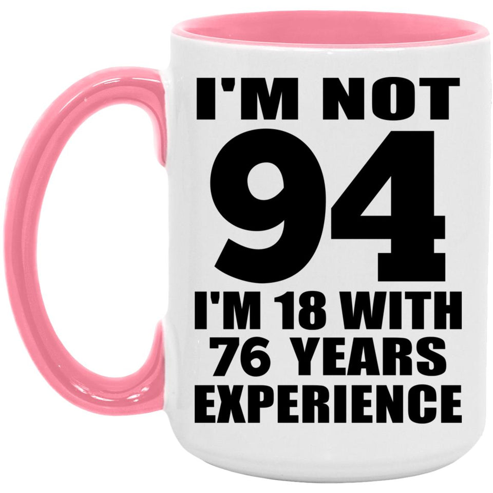 94th Birthday I'm Not 94 I'm 18 With 76 Years Experience - 15oz Accent Mug Pink