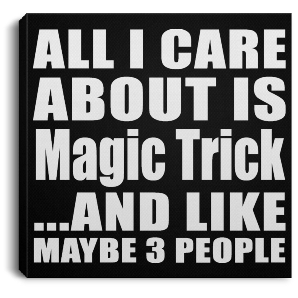 All I Care About Is Magic Trick - Canvas Square