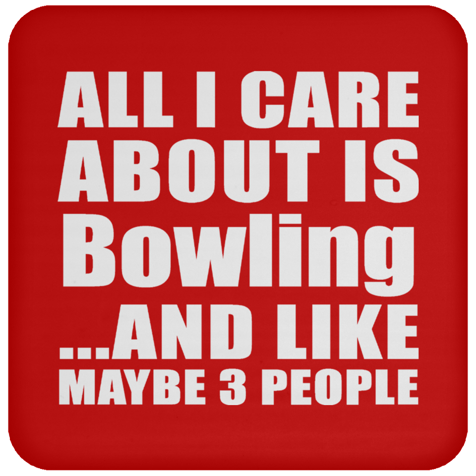 All I Care About Is Bowling - Drink Coaster