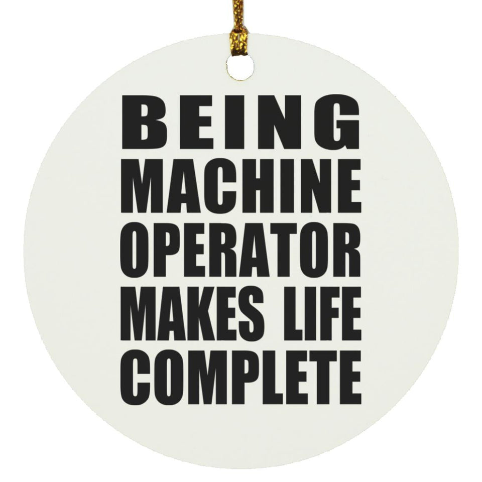 Being Machine Operator Makes Life Complete - Circle Ornament
