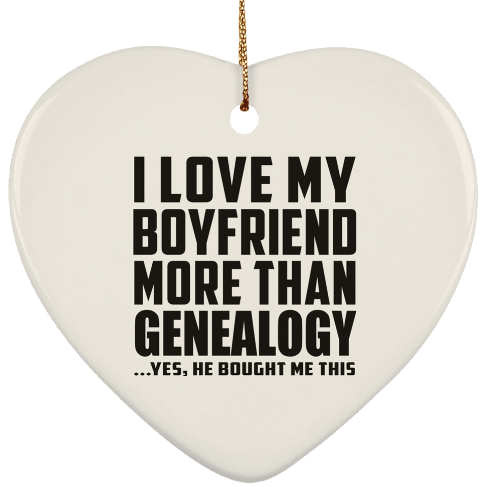 I Love My Boyfriend More Than Genealogy - Heart Ornament