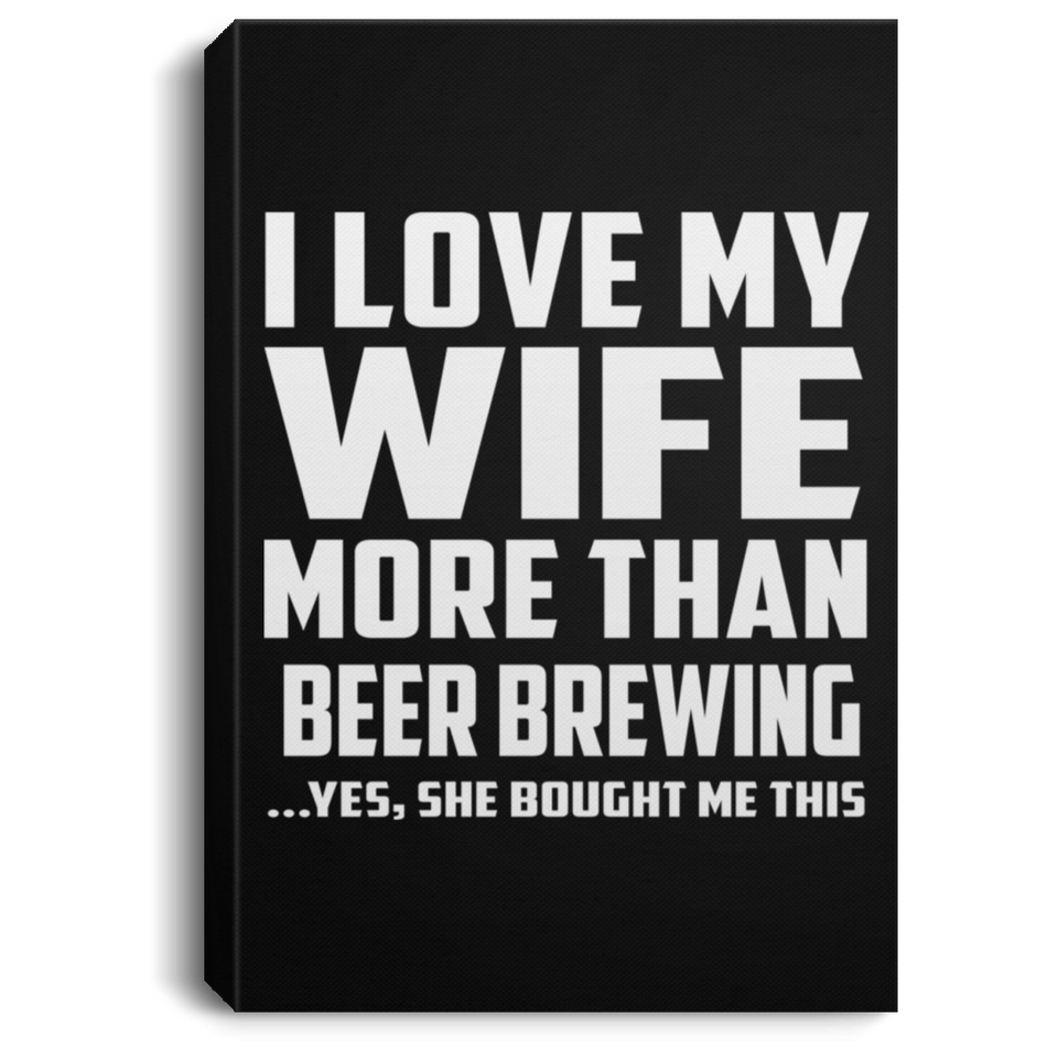 I Love My Wife More Than Beer Brewing - Canvas Portrait
