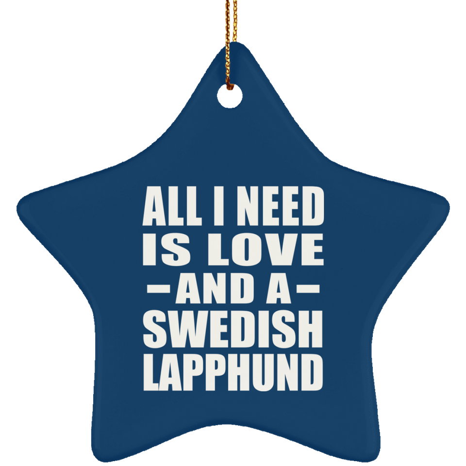 All I Need Is Love And A Swedish Lapphund - Star Ornament