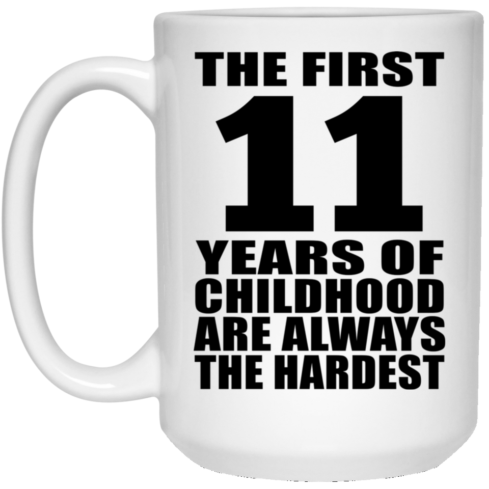 11th Birthday First 11 Years of Childhood Are The Hardest - 15oz Coffee Mug