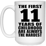 11th Birthday First 11 Years of Childhood Are The Hardest - 15oz Coffee Mug