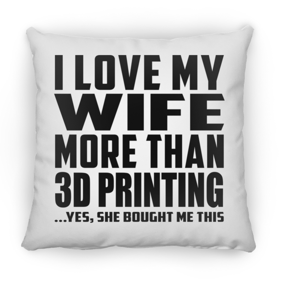 I Love My Wife More Than 3d Printing - Throw Pillow