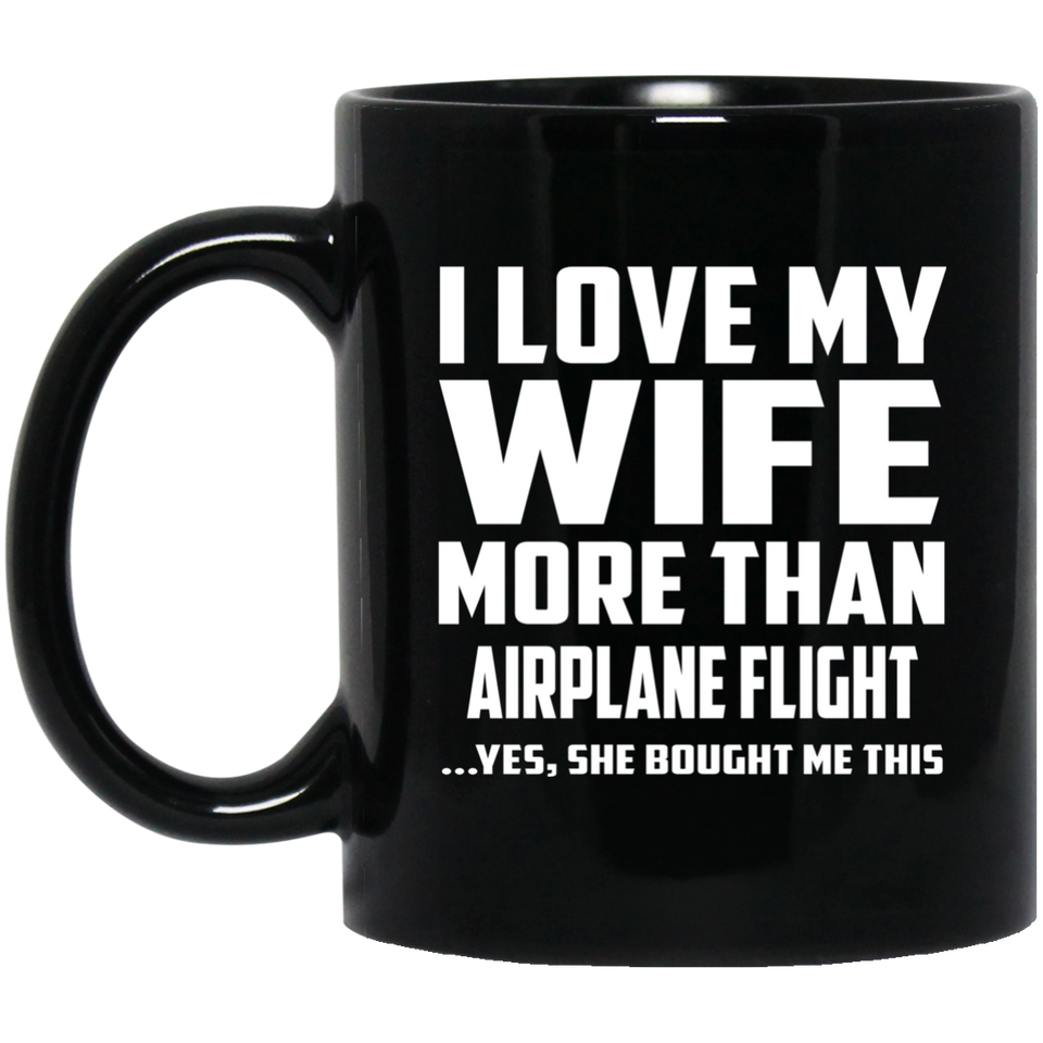 I Love My Wife More Than Airplane Flight - 11 Oz Coffee Mug Black