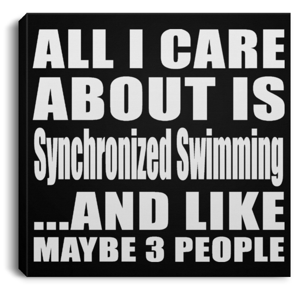 All I Care About Is Synchronized Swimming - Canvas Square