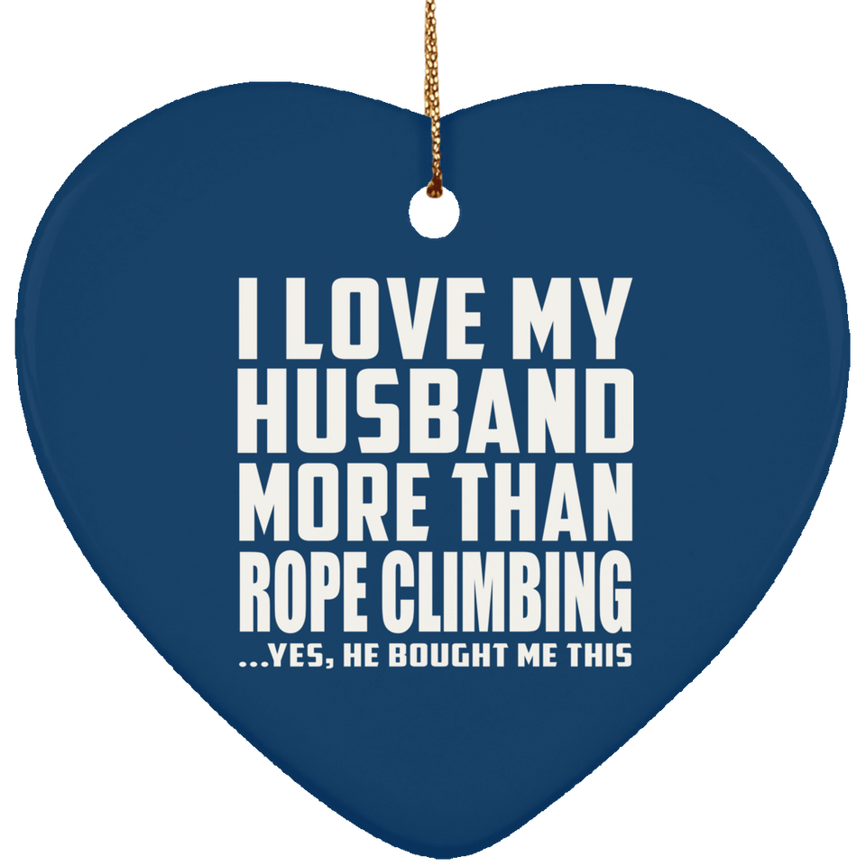 I Love My Husband More Than Rope Climbing - Heart Ornament