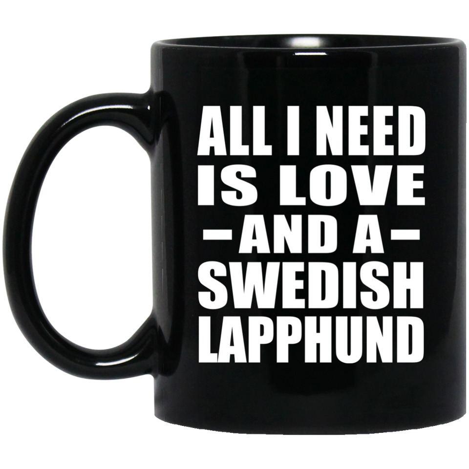 All I Need Is Love And A Swedish Lapphund - 11 Oz Coffee Mug Black