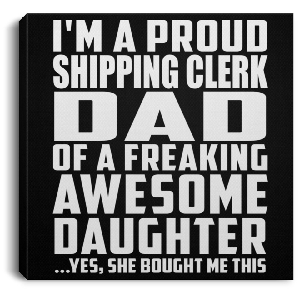 Proud Shipping Clerk Dad Of Awesome Daughter - Canvas Square