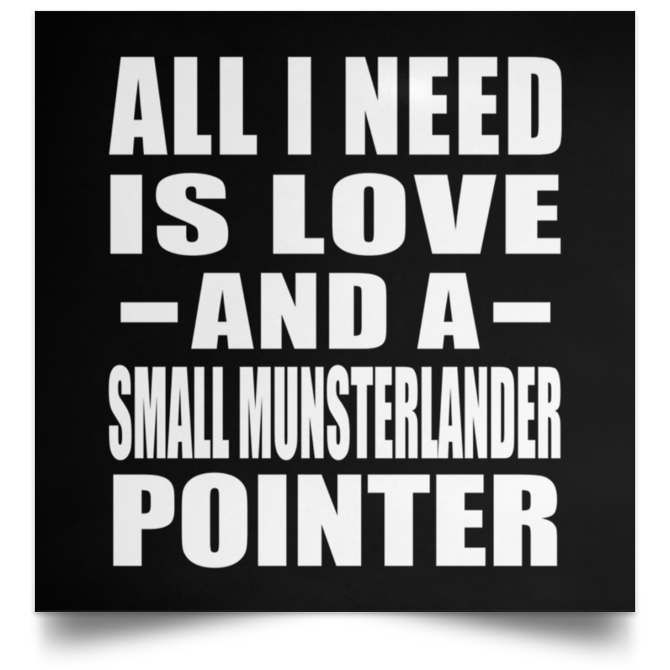 All I Need Is Love And A Small Munsterlander Pointer - Poster Square