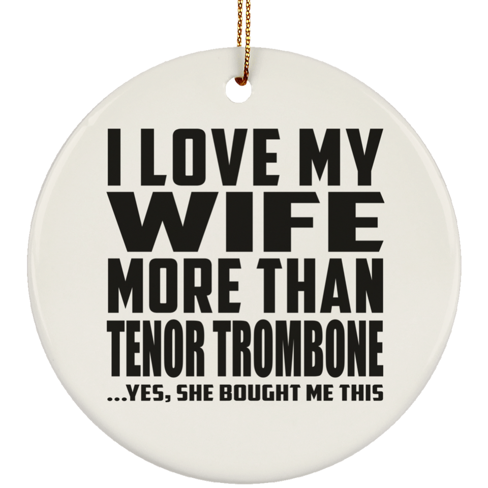 I Love My Wife More Than Tenor Trombone - Circle Ornament