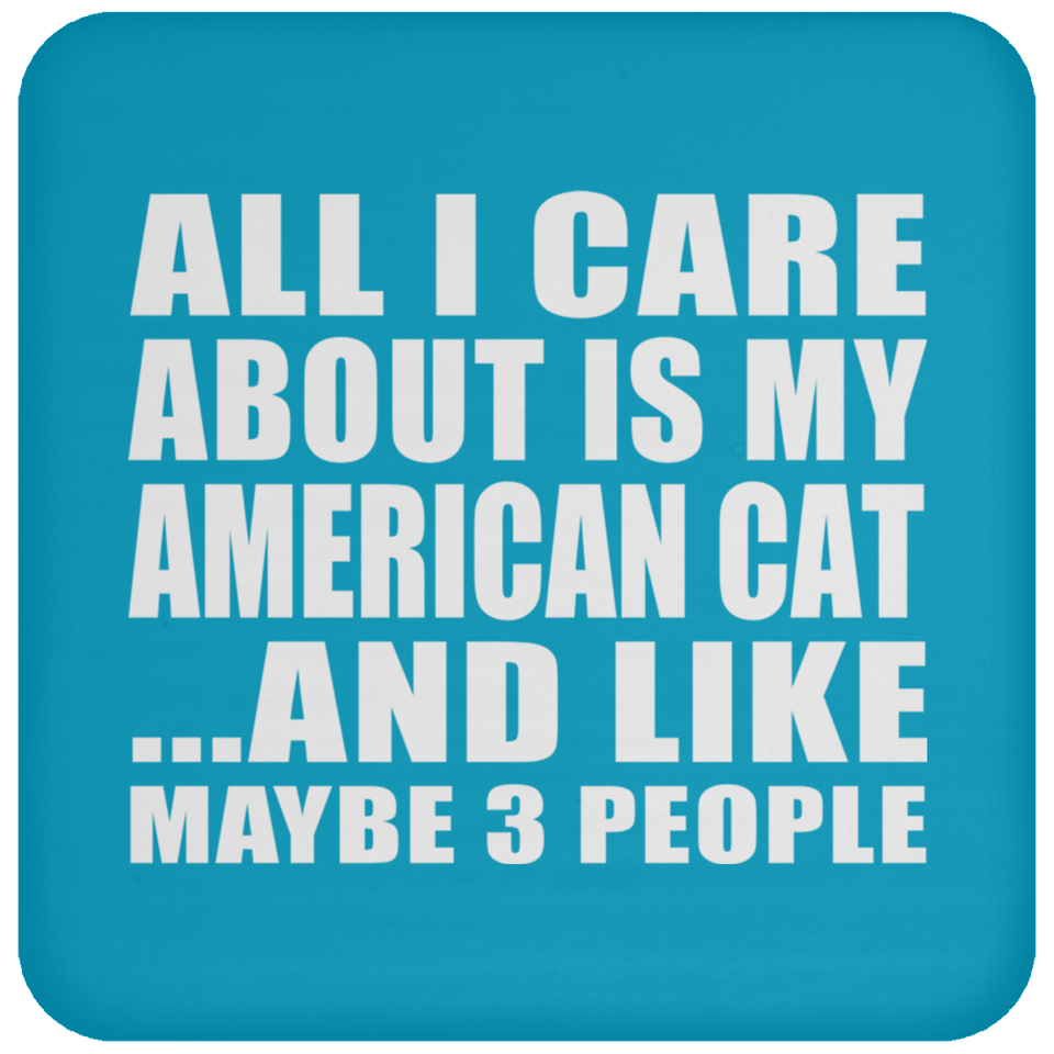All I Care About Is My American Cat - Drink Coaster