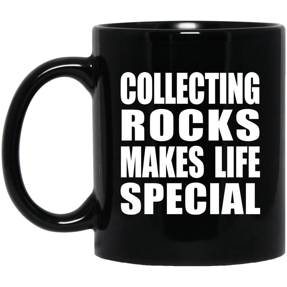 Collecting Rocks Makes Life Special - 11oz Coffee Mug Black