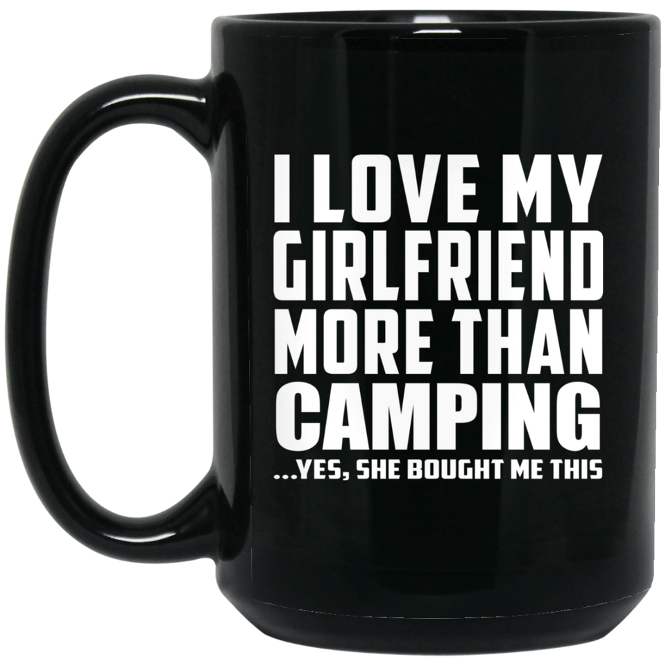 I Love My Girlfriend More Than Camping - 15 Oz Coffee Mug Black