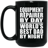 Equipment Repairer By Day World's Best Dad By Night - 15 Oz Coffee Mug Black